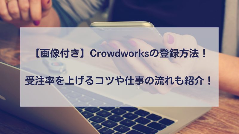 【画像付き】Crowdworksの登録方法！ 受注率を上げるコツや仕事の流れも紹介！